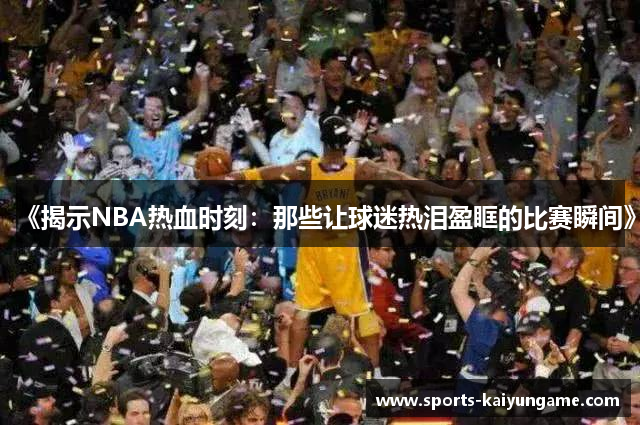 《揭示NBA热血时刻：那些让球迷热泪盈眶的比赛瞬间》
