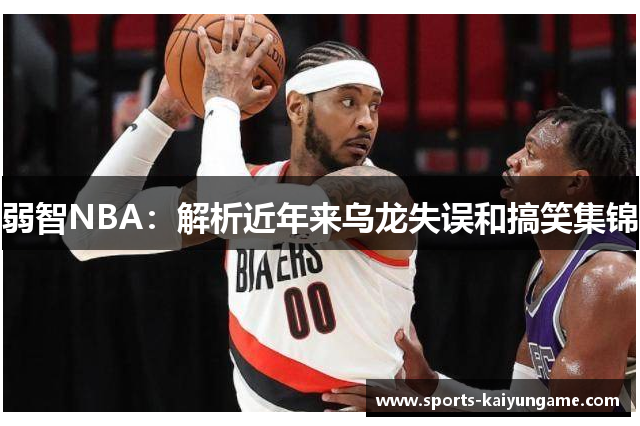 弱智NBA：解析近年来乌龙失误和搞笑集锦