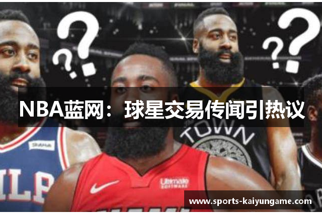 NBA蓝网：球星交易传闻引热议