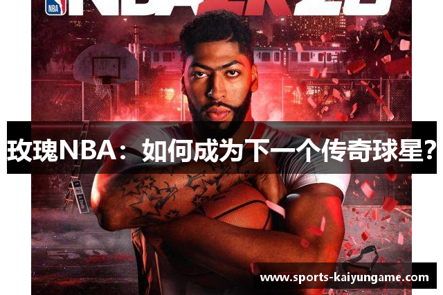 玫瑰NBA：如何成为下一个传奇球星？