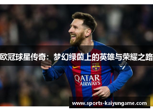 欧冠球星传奇：梦幻绿茵上的英雄与荣耀之路