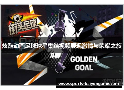 炫酷动画足球球星集结视频展现激情与荣耀之旅