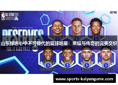 山东球迷心中不可替代的篮球明星：荣耀与传奇的完美交织