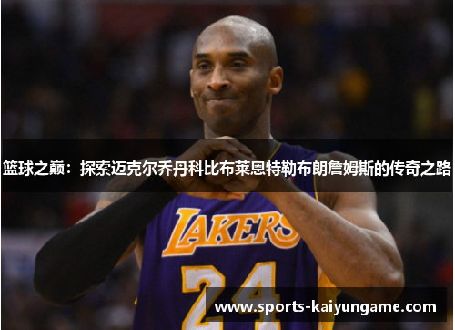 篮球之巅：探索迈克尔乔丹科比布莱恩特勒布朗詹姆斯的传奇之路